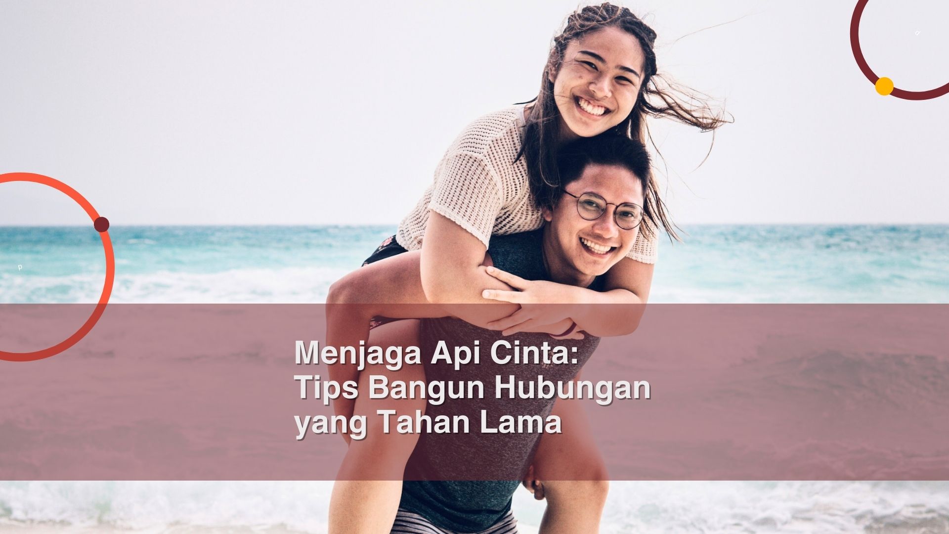 Menjaga Api Cinta: Tips Bangun Hubungan yang Tahan Lama